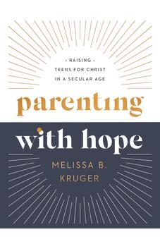 Parenting with Hope: Raising Teens for Christ in a Secular Age 9780736986267