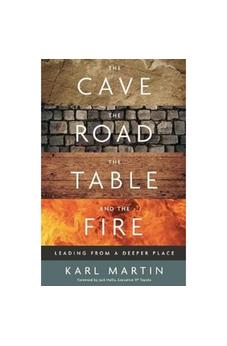 The Cave, the Road, the Table, and the Fire: Leading from a Deeper Place 9781910012871