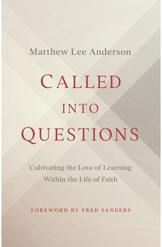 Called into Questions: Cultivating the Love of Learning Within the Life of Faith