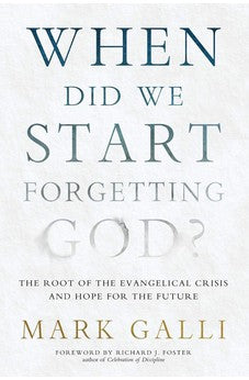 When Did We Start Forgetting God?: The Root of the Evangelical Crisis and Hope for the Future 9781414373614