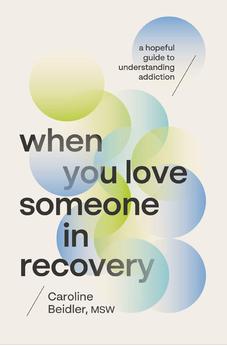 When You Love Someone in Recovery: A Hopeful Guide to Understanding Addiction 9781400253975