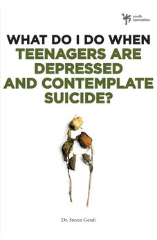 What Do I Do When Teenagers are Depressed and Contemplate Suicide?
