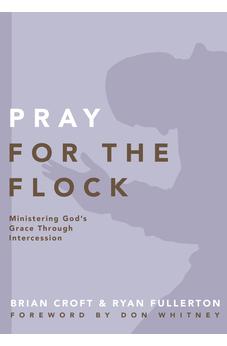 Pray for the Flock: Ministering God's Grace Through Intercession (Practical Shepherding Series) 9780310519379