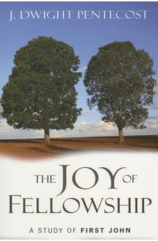 Joy of Fellowship, The: A Study of First John 9780825434686
