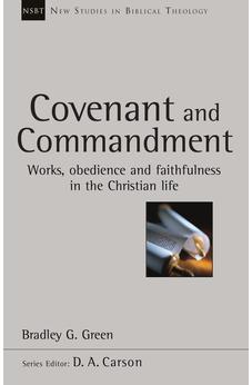 Covenant and Commandment: Works, Obedience And Faithfulness In The Christian Life (New Studies in Biblical Theology) 9781783591664