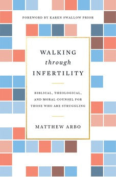 Walking through Infertility: Biblical, Theological, and Moral Counsel for Those Who Are Struggling 9781433559310