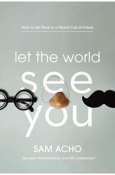 Let the World See You: How to Be Real in a World Full of Fakes 9781400220472