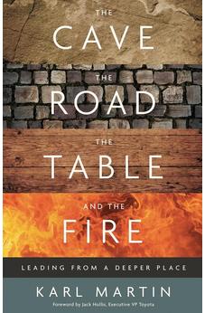 Cave, the Road, the Table, and the Fire: Leading from a Deeper Place 9781914553257