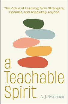 A Teachable Spirit: The Virtue of Learning from Strangers, Enemies, and Absolutely Anyone 9780310153436