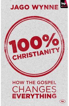 100% Christianity: How The Gospel Changes Everything 9781783591190