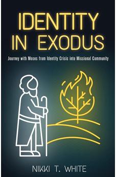 Identity in Exodus: Journey with Moses from Identity Crisis into Missional Community 9781486620616