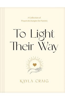 To Light Their Way: A Collection of Prayers and Liturgies for Parents 9781496454003