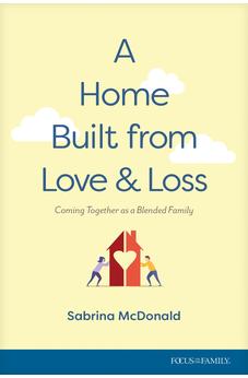 A Home Built from Love and Loss: Coming Together as a Blended Family 9781646071029