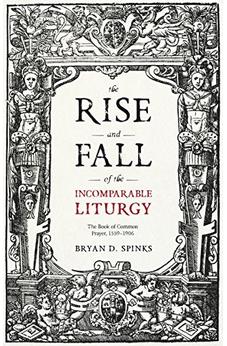 The Rise and Fall of the Incomparable Liturgy: The Book of Common Prayer, 1559-1906 (Alcuin Club Collections, 92)