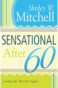 Sensational After 60: Loving Life All Over Again 9781603747479