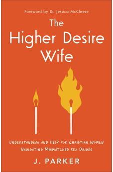The Higher Desire Wife: Understanding and Help for Christian Women Navigating Mismatched Sex Drives 9781540904416