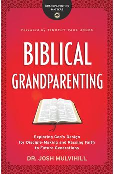 Biblical Grandparenting: Exploring God's Design for Disciple-Making and Passing Faith to Future Generations (Grandparenting Matters) 9780764231285