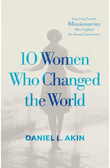 10 Women Who Changed the World: Inspiring Female Missionaries Who Fulfilled the Great Commission 9781087787435