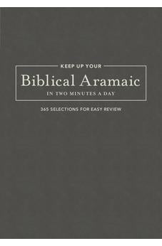 Keep Up Your Biblical Aramaic in Two Minutes a Day: 365 Selections for Easy Review (The 2 Minutes a Day Biblical Language Series)