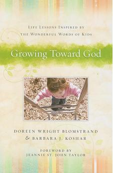 Growing Toward God: Life Lessons Inspired by the Wonderful Words of Kids 9780825441868