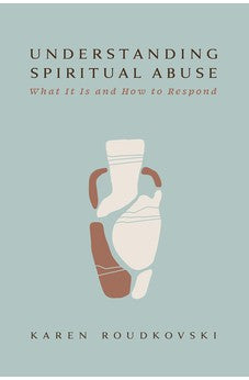 Understanding Spiritual Abuse: What It Is and How to Respond 9781430083689
