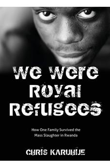 We Were Royal Refugees: How One Family Survived the Mass Slaughter in Rwanda 9781486615612