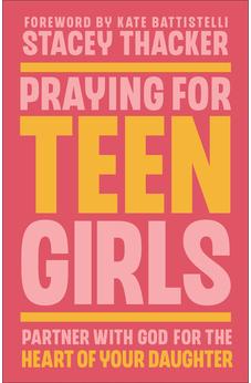 Praying for Teen Girls: Partner with God for the Heart of Your Daughter