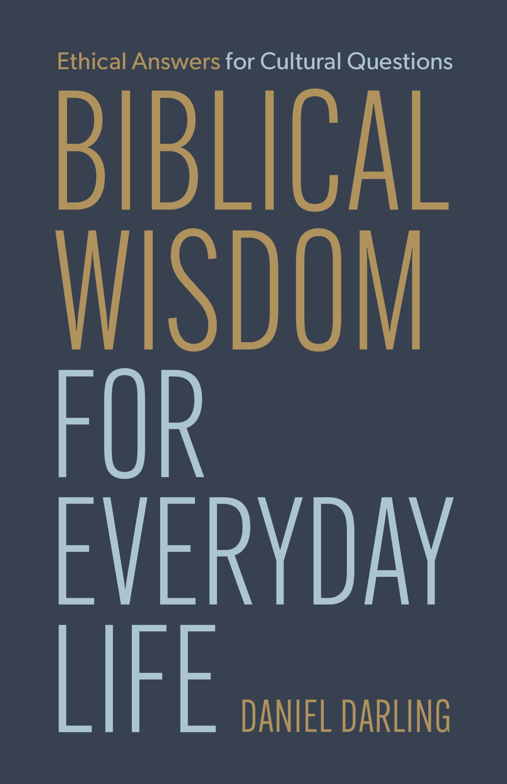 Biblical Wisdom for Everyday Life: Ethical Answers for Cultural Questions 9798384530787