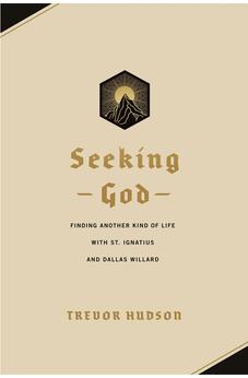 Seeking God: Finding Another Kind of Life with St. Ignatius and Dallas Willard 9781641584388