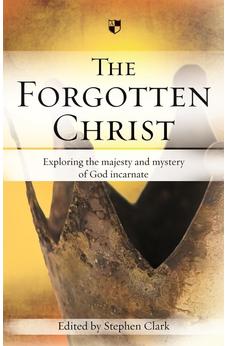 The Forgotten Christ: Exploring The Majesty And Mystery Of God Incarnate 9781844742103