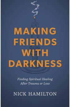 Making Friends with Darkness: Finding Spiritual Healing After Trauma or Loss 9798384508007