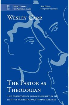 The Pastor as Theologian: The Formation Of Today's Ministry In The Light Of Contemporary Human Sciences (New Library of Pastoral Care)