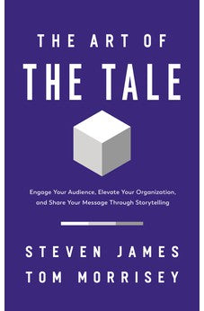 The Art of the Tale: Engage Your Audience, Elevate Your Organization, and Share Your Message Through Storytelling