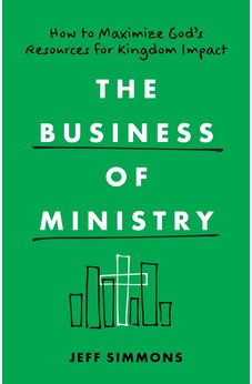 The Business of Ministry: How to Maximize God's Resources for Kingdom Impact 9780802431677