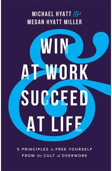 Win at Work and Succeed at Life: 5 Principles to Free Yourself from the Cult of Overwork 9781540902726