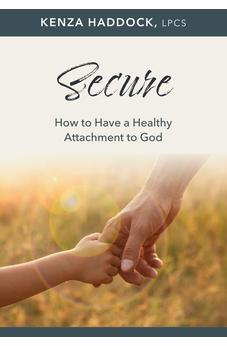 Secure: How to Have a Healthy Attachment to God (Hope and Healing) 9798400500152