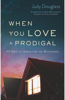 When You Love a Prodigal: 90 Days of Grace for the Wilderness 9780764233944