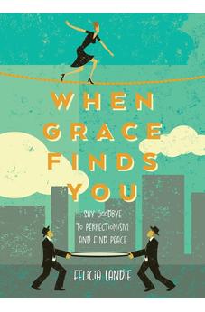 When Grace Finds You: Say Goodbye to Perfectionism and Find Peace 9781486622276