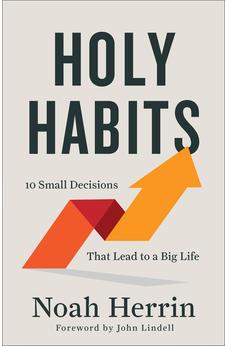 Holy Habits: 10 Small Decisions That Lead to a Big Life 9780800763404