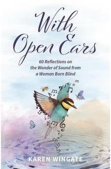 With Open Ears: 60 Reflections on the Wonder of Sound from a Woman Born Blind 9780825448843