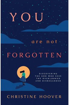 You Are Not Forgotten: Discovering the God Who Sees the Overlooked and Disregarded