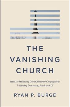 The Vanishing Church: How the Hollowing Out of Moderate Congregations Is Hurting Democracy, Faith, and Us