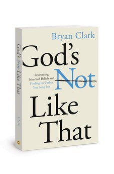 God's Not Like That: Redeeming Inherited Beliefs and Finding the Father You Long For 9780830784394