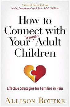 How to Connect with Your Troubled Adult Children: Effective Strategies for Families in Pain 9780736962391