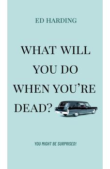 What Will You Do When You're Dead?: You Might be Surprised! 9781610362825