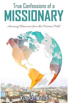 True Confessions of a Missionary: Amazing Testimonies from the Missions Field 9781486617715