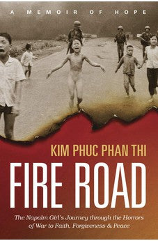 Fire Road: The Napalm Girl's Journey through the Horrors of War to Faith, Forgiveness, and Peace 9781496424297