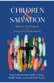 Children and Salvation: Biblical, Theological, and Practical Considerations 9798384510604