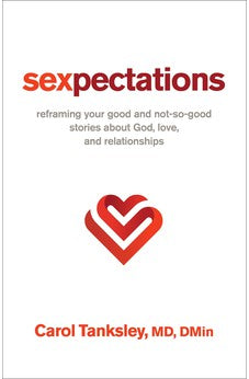 Sexpectations: Reframing Your Good and Not-So-Good Stories about God, Love, and Relationships 9780800763497