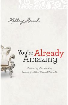 You're Already Amazing: Embracing Who You Are, Becoming All God Created You to Be 9780800720605